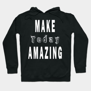 Motivational make today amazing Hoodie